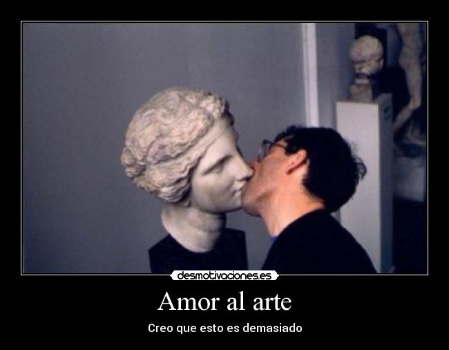 Amor al arte - Creo que esto es demasiado