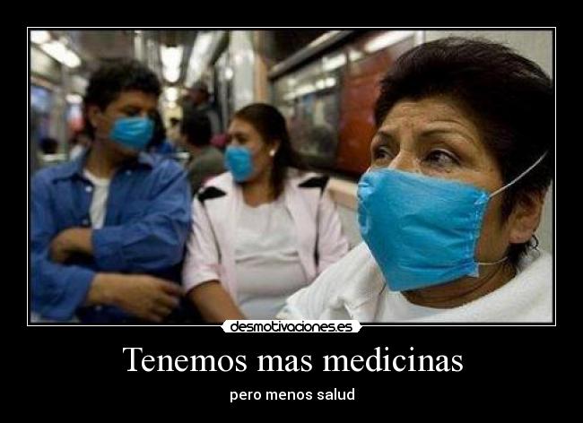 Tenemos mas medicinas - pero menos salud