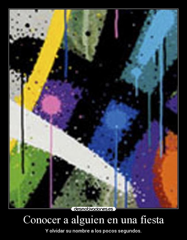 Conocer a alguien en una fiesta - Y olvidar su nombre a los pocos segundos.