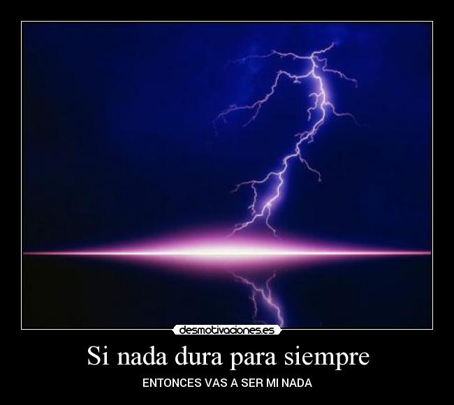 Si nada dura para siempre - ENTONCES VAS A SER MI NADA