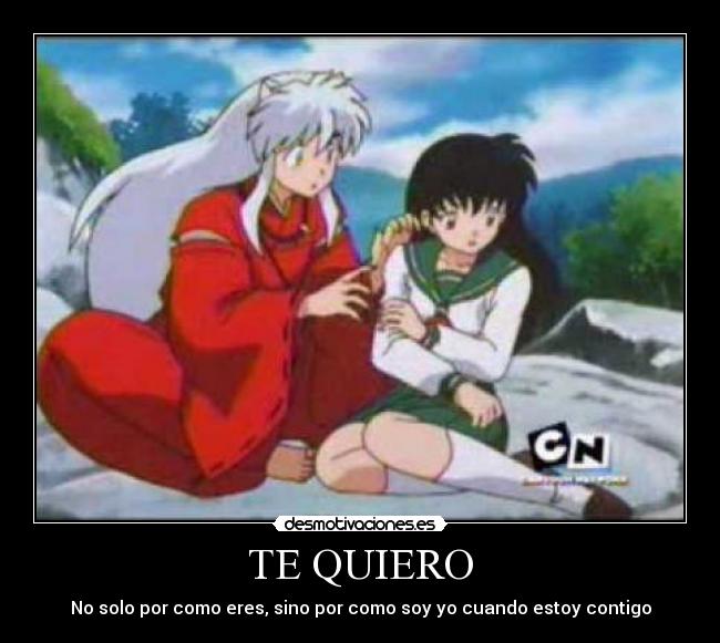 TE QUIERO - No solo por como eres, sino por como soy yo cuando estoy contigo