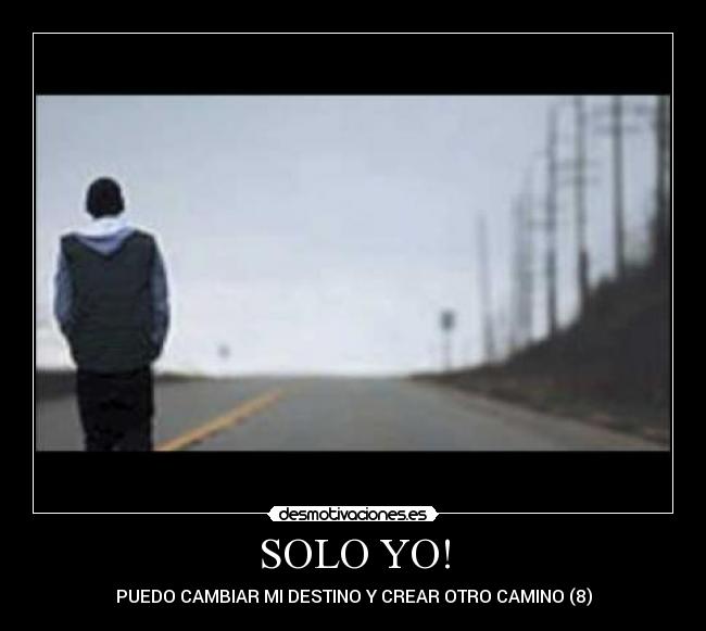 SOLO YO! - PUEDO CAMBIAR MI DESTINO Y CREAR OTRO CAMINO (8)