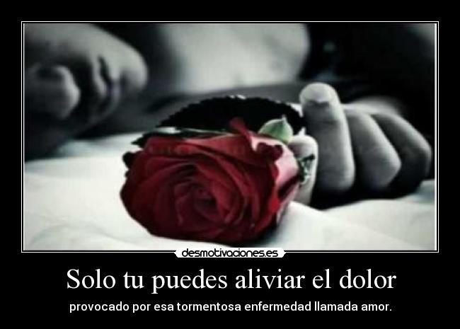 Solo tu puedes aliviar el dolor -
