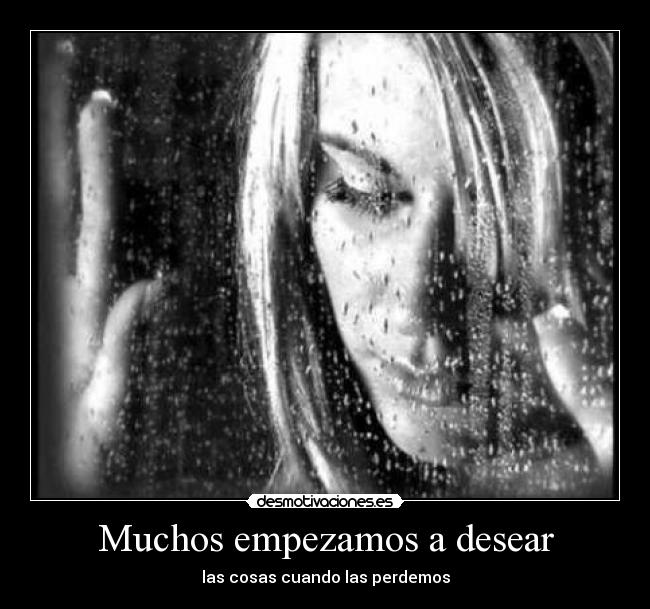 Muchos empezamos a desear - las cosas cuando las perdemos