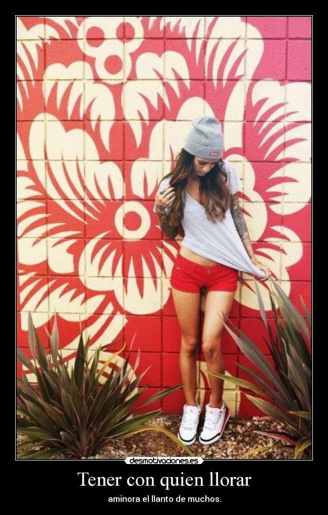Tener con quien llorar -