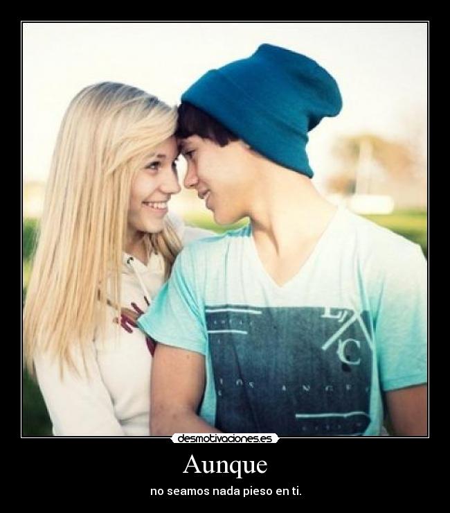 Aunque - no seamos nada pieso en ti.