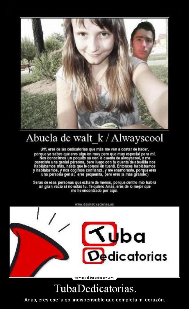 TubaDedicatorias. - Anas, eres ese algo indispensable que completa mi corazón.