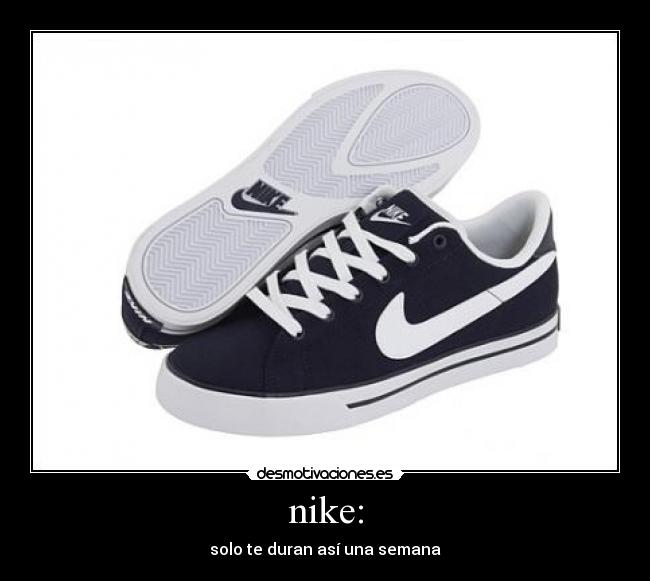 nike: - solo te duran así una semana