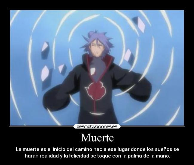 Muerte - La muerte es el inicio del camino hacia ese lugar donde los sueños se
haran realidad y la felicidad se toque con la palma de la mano.
