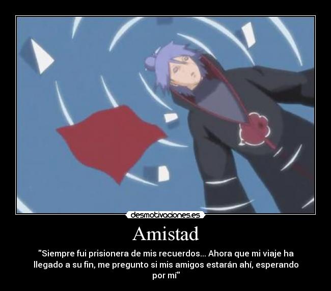 Amistad - Siempre fui prisionera de mis recuerdos... Ahora que mi viaje ha
llegado a su fin, me pregunto si mis amigos estarán ahí, esperando
por mí