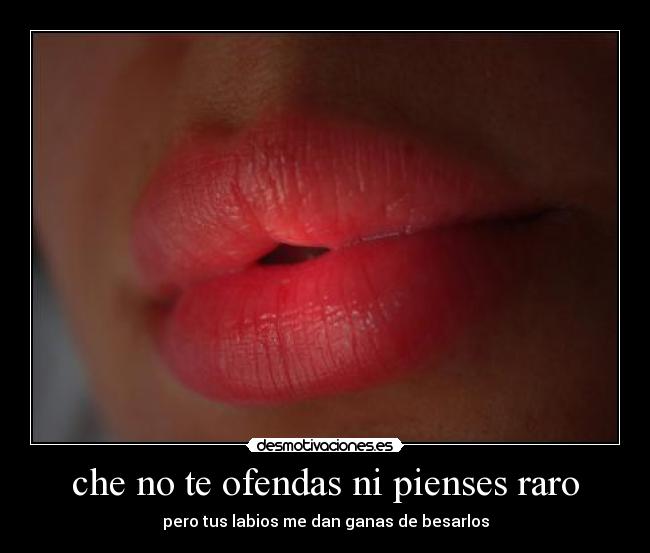 che no te ofendas ni pienses raro - 
