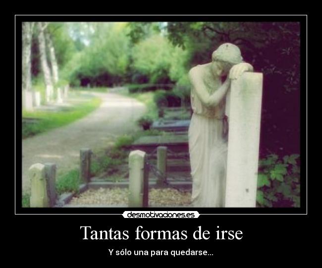 Tantas formas de irse - Y sólo una para quedarse...