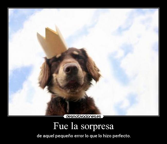 Fue la sorpresa - de aquel pequeño error lo que lo hizo perfecto.