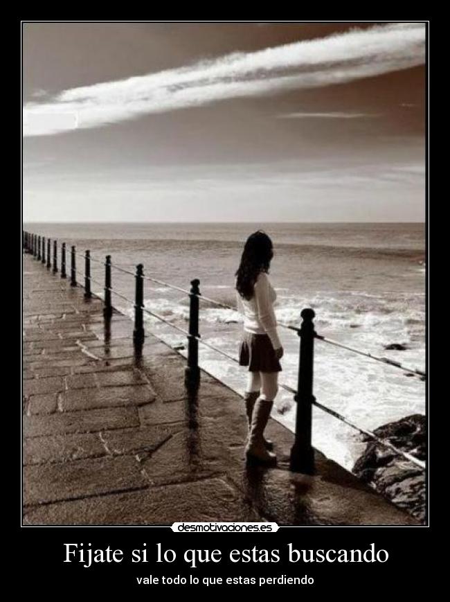 Fijate si lo que estas buscando - vale todo lo que estas perdiendo