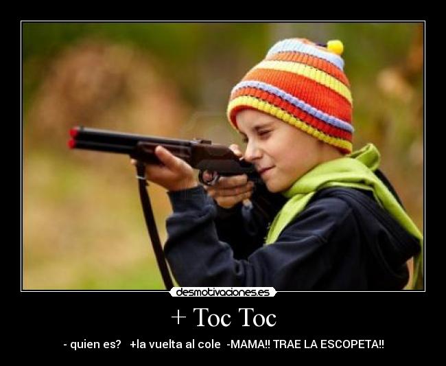 + Toc Toc - - quien es? +la vuelta al cole -MAMA!! TRAE LA ESCOPETA!!