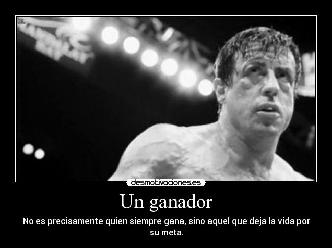 Un ganador - No es precisamente quien siempre gana, sino aquel que deja la vida por su meta.