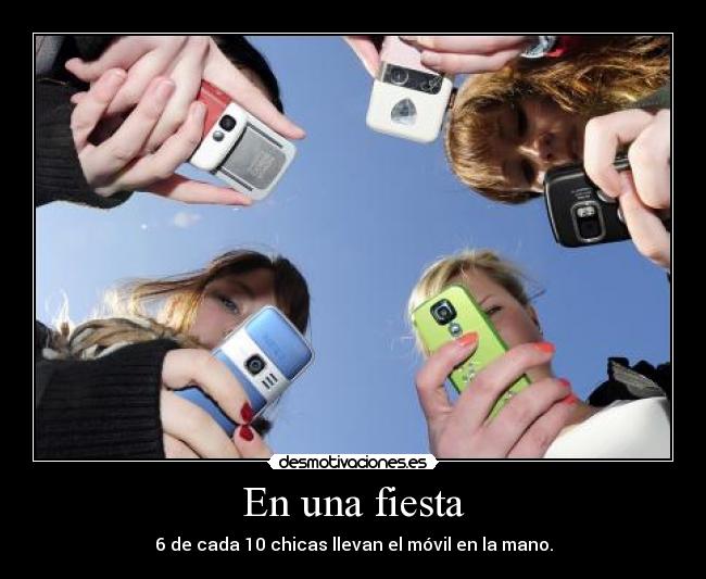 En una fiesta - 6 de cada 10 chicas llevan el móvil en la mano.