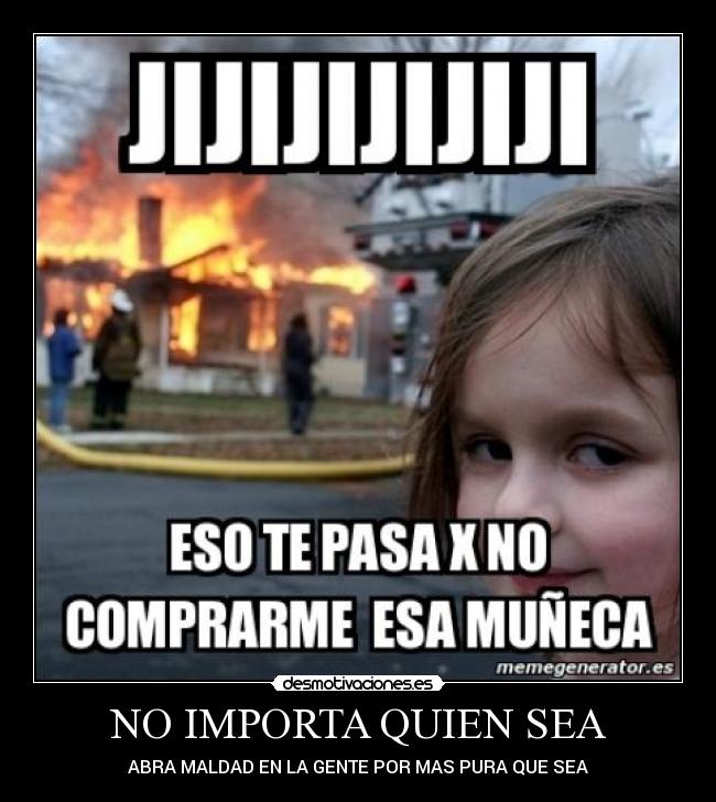 NO IMPORTA QUIEN SEA - ABRA MALDAD EN LA GENTE POR MAS PURA QUE SEA