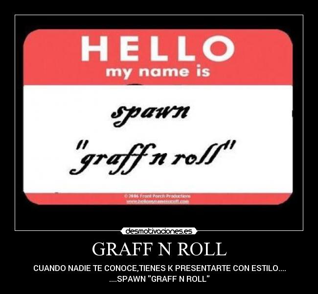GRAFF N ROLL - CUANDO NADIE TE CONOCE,TIENES K PRESENTARTE CON ESTILO....
....SPAWN GRAFF N ROLL