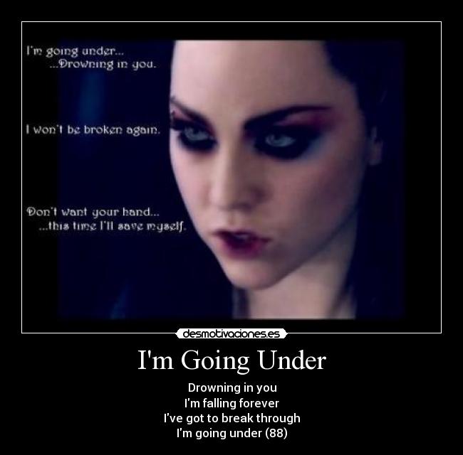 Im Going Under - Drowning in you
Im falling forever
Ive got to break through
Im going under (88)