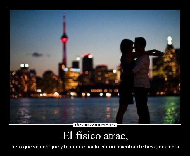 El físico atrae, -