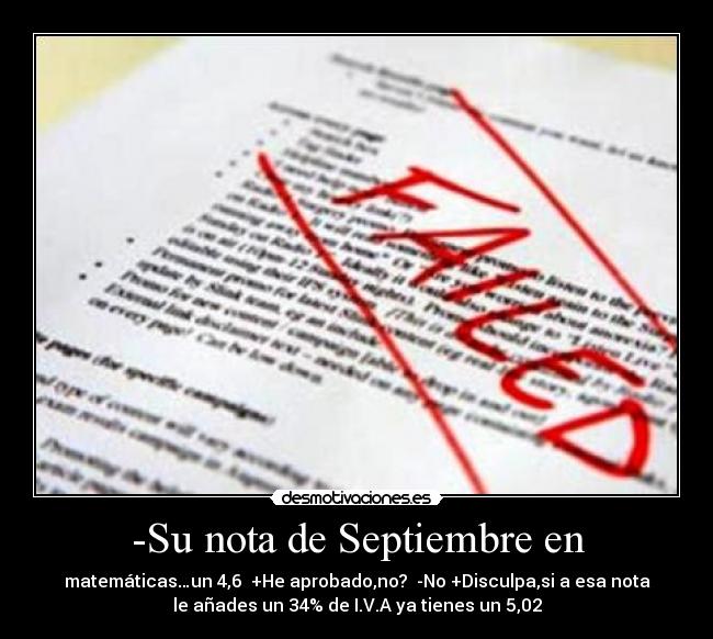 -Su nota de Septiembre en - matemáticas…un 4,6  +He aprobado,no?  -No +Disculpa,si a esa nota
le añades un 34% de I.V.A ya tienes un 5,02