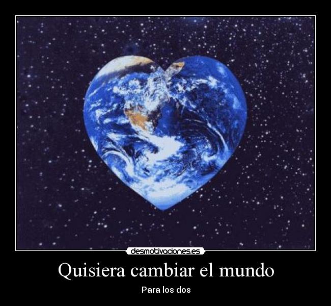 Quisiera cambiar el mundo - Para los dos