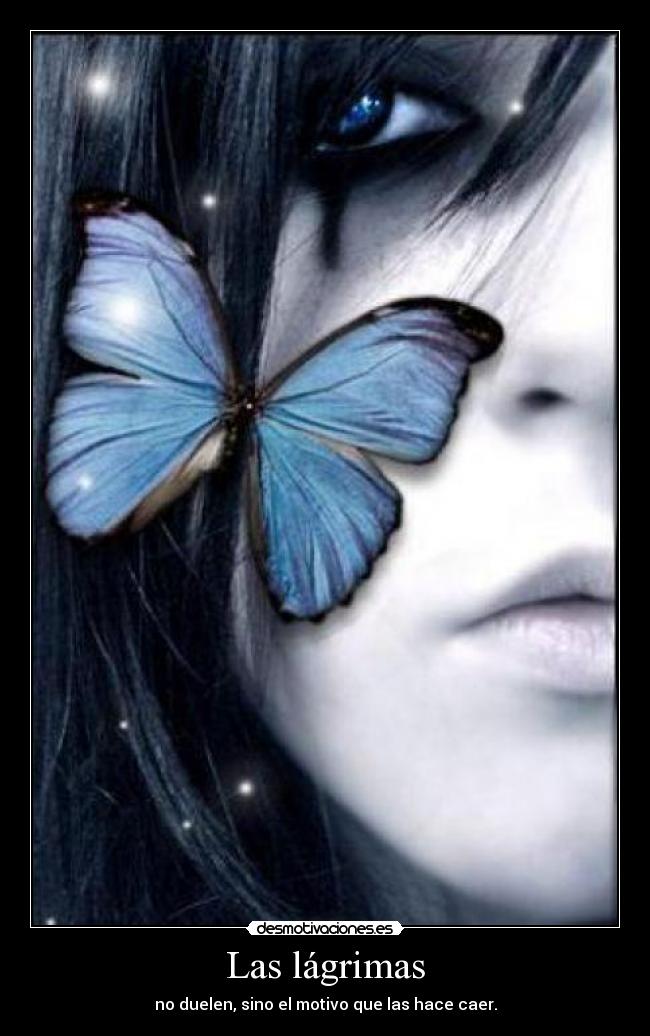 Las lágrimas - no duelen, sino el motivo que las hace caer.