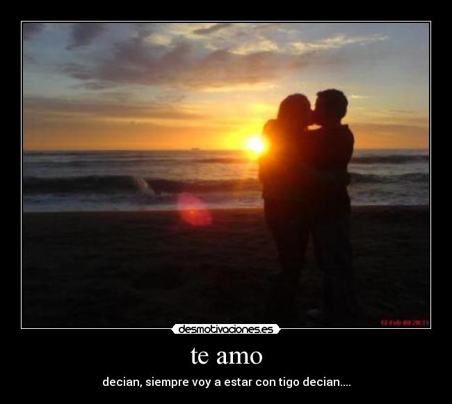 te amo - decian, siempre voy a estar con tigo decian....
