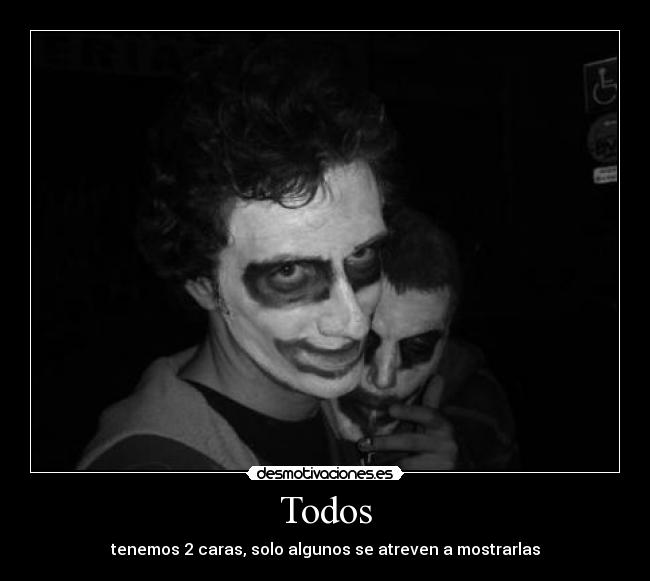 Todos - tenemos 2 caras, solo algunos se atreven a mostrarlas