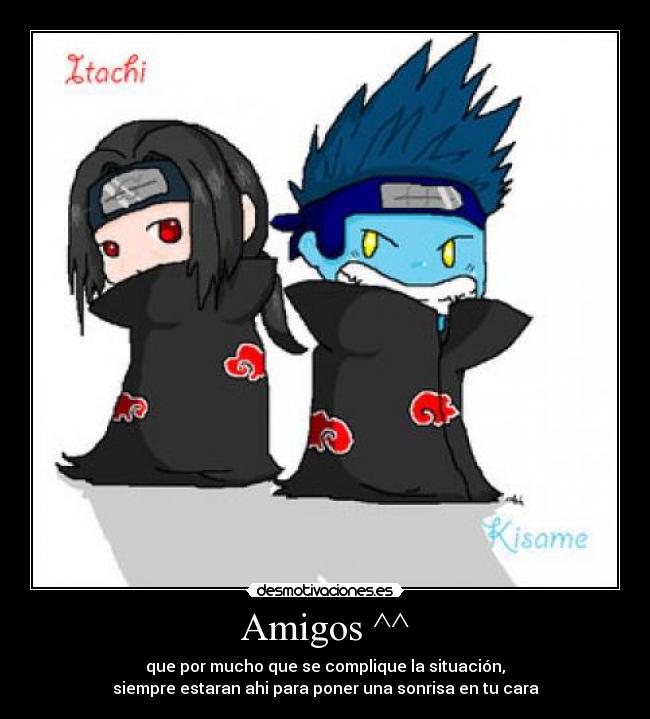 Amigos ^^ - que por mucho que se complique la situación,
siempre estaran ahi para poner una sonrisa en tu cara