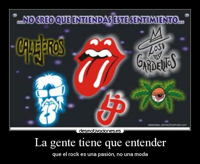 La gente tiene que entender - que el rock es una pasión, no una moda