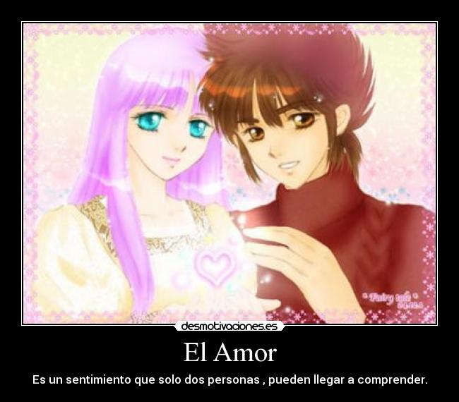 El Amor - Es un sentimiento que solo dos personas , pueden llegar a comprender.