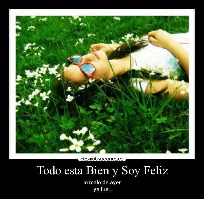 Todo esta Bien y Soy Feliz - lo malo de ayer
ya fue...