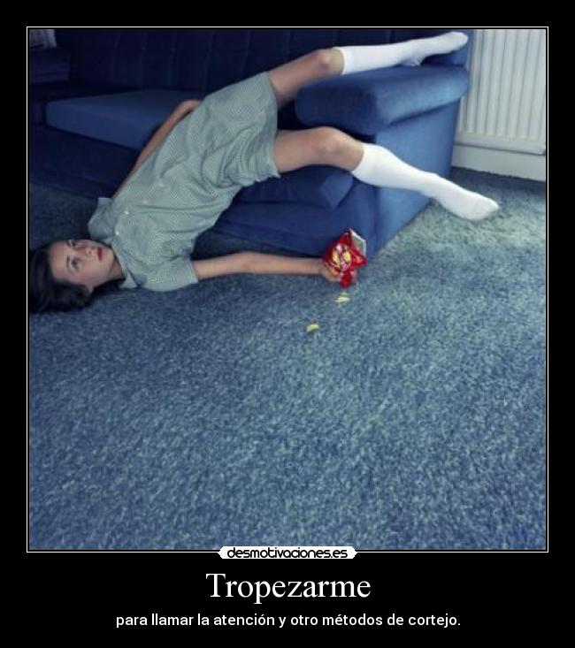 Tropezarme - para llamar la atención y otro métodos de cortejo.