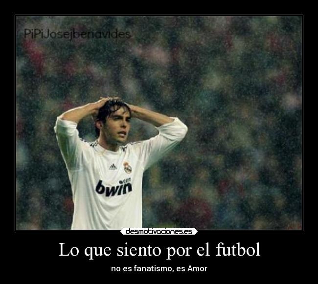 Lo que siento por el futbol - no es fanatismo, es Amor