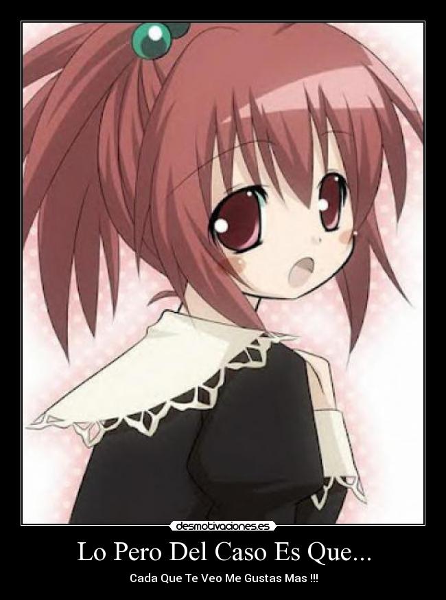 Lo Pero Del Caso Es Que... - Cada Que Te Veo Me Gustas Mas !!!