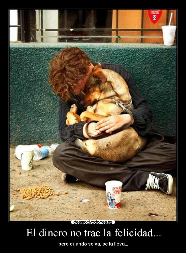 El dinero no trae la felicidad... - pero cuando se va, se la lleva...