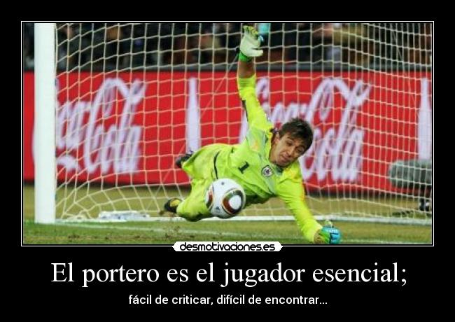 El portero es el jugador esencial; -