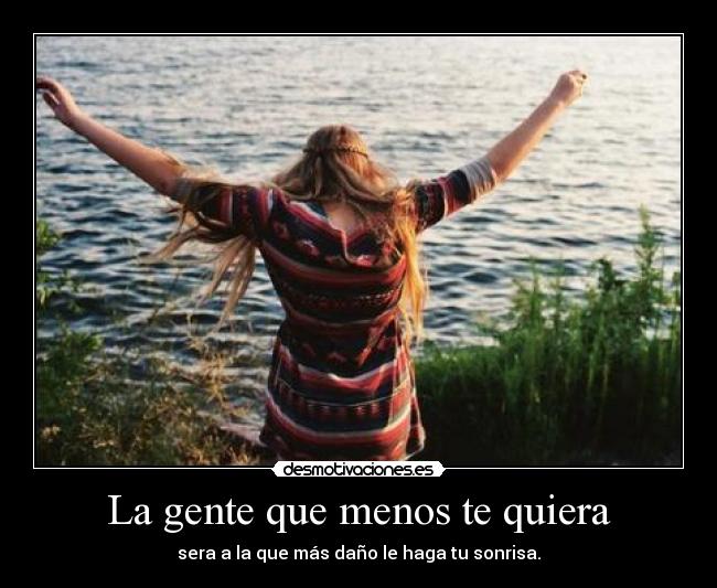 La gente que menos te quiera -