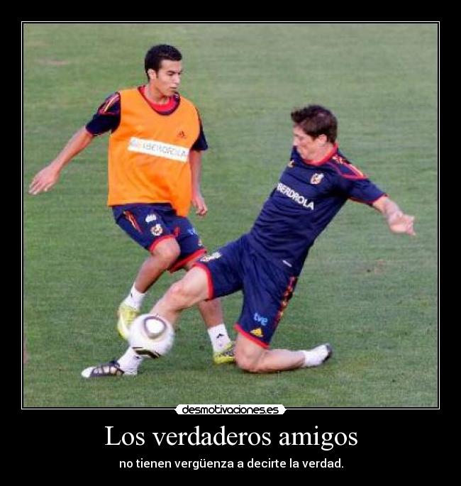 Los verdaderos amigos - no tienen vergüenza a decirte la verdad.