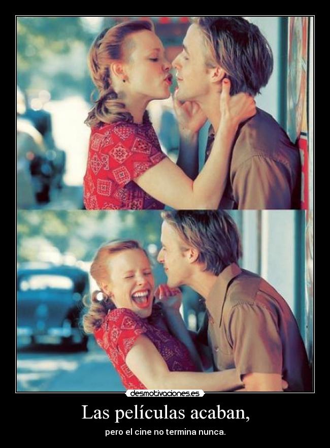 Las películas acaban, - pero el cine no termina nunca.