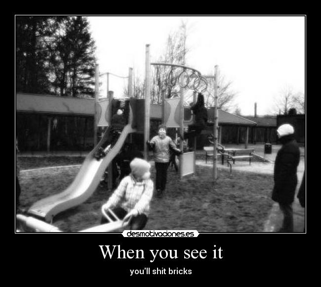 When you see it - youll shit bricks