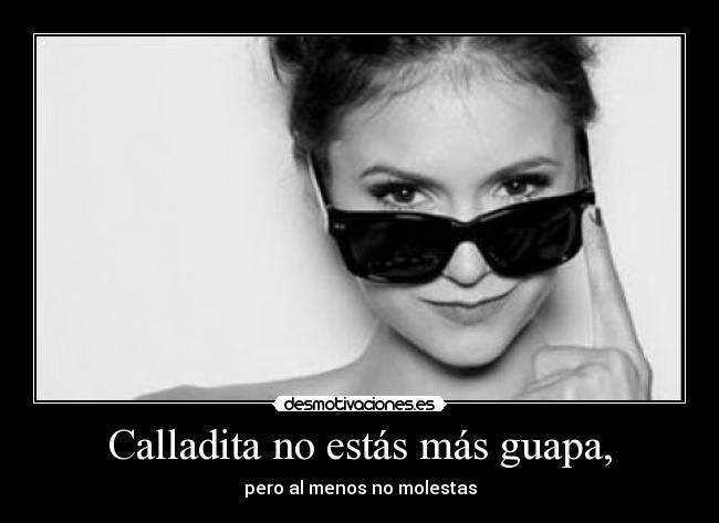 Calladita no estás más guapa, - 