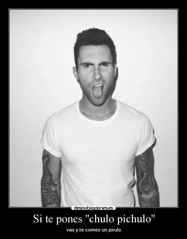 Si te pones chulo pichulo - 