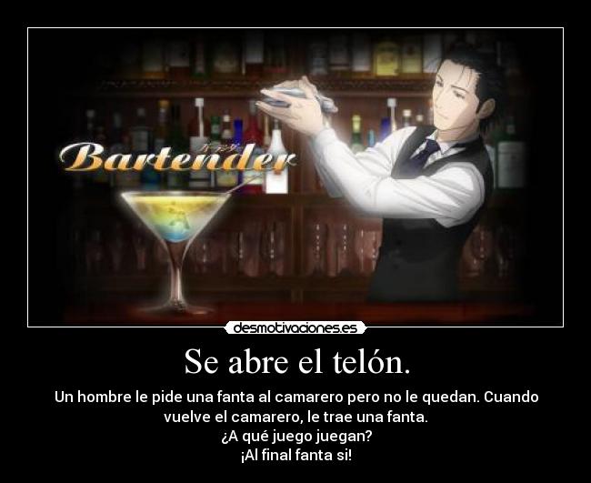 Se abre el telón. - Un hombre le pide una fanta al camarero pero no le quedan. Cuando
vuelve el camarero, le trae una fanta.
¿A qué juego juegan?
¡Al final fanta si!