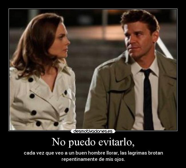 No puedo evitarlo, -