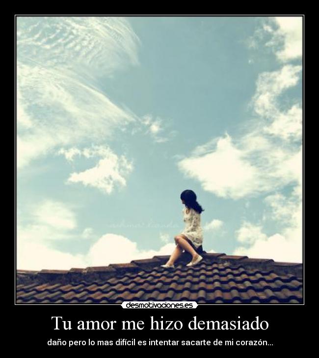 Tu amor me hizo demasiado - daño pero lo mas difícil es intentar sacarte de mi corazón...