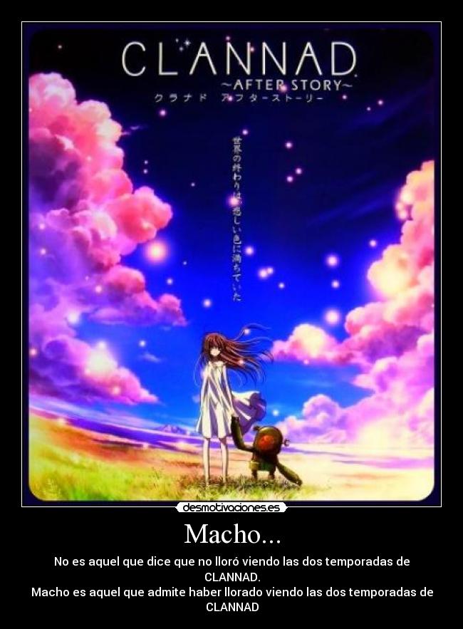 Macho... - No es aquel que dice que no lloró viendo las dos temporadas de CLANNAD.
Macho es aquel que admite haber llorado viendo las dos temporadas de CLANNAD