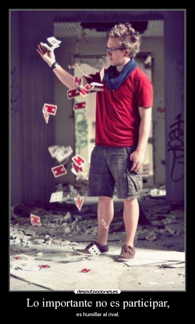 Lo importante no es participar, - es humillar al rival.